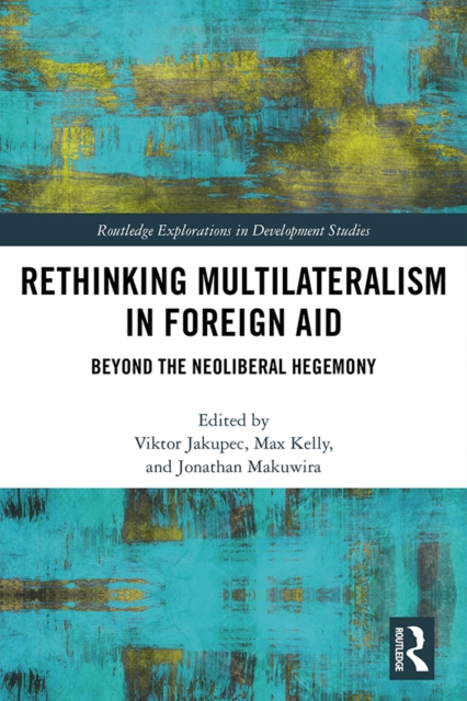 Rethinking Multilateralism in Foreign Aid : Beyond the Neoliberal Hegemony, PDF eBook