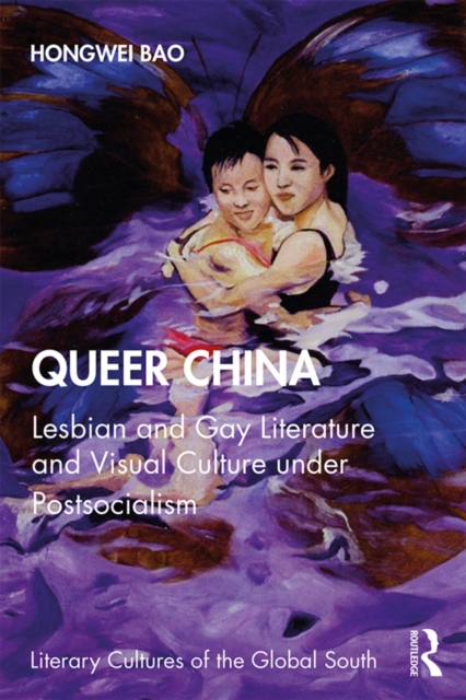 Queer China : Lesbian and Gay Literature and Visual Culture under Postsocialism, EPUB eBook