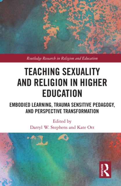 Teaching Sexuality and Religion in Higher Education : Embodied Learning, Trauma Sensitive Pedagogy, and Perspective Transformation, EPUB eBook