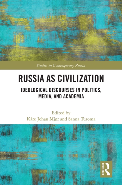 Russia as Civilization : Ideological Discourses in Politics, Media and Academia, PDF eBook