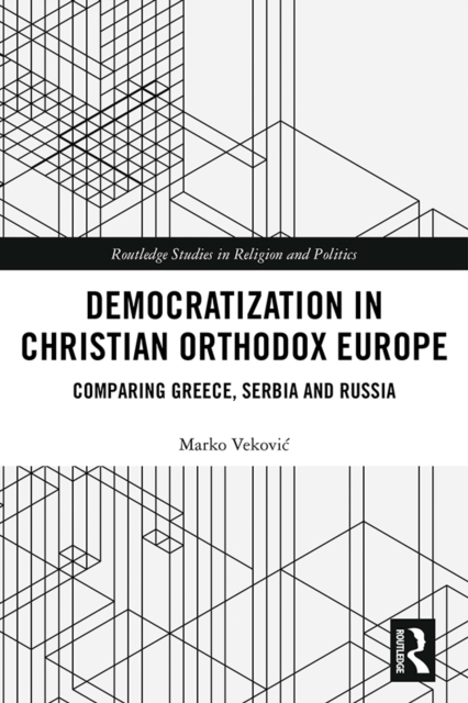 Democratization in Christian Orthodox Europe : Comparing Greece, Serbia and Russia, PDF eBook