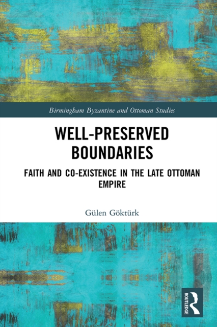 Well-Preserved Boundaries : Faith and Co-Existence in the Late Ottoman Empire, PDF eBook