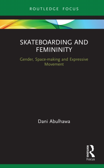 Skateboarding and Femininity : Gender, Space-making and Expressive Movement, EPUB eBook