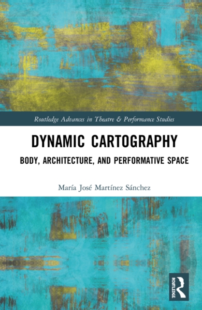 Dynamic Cartography : Body, Architecture, and Performative Space, PDF eBook