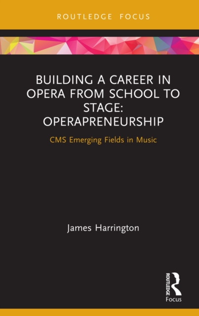 Building a Career in Opera from School to Stage: Operapreneurship : CMS Emerging Fields in Music, EPUB eBook