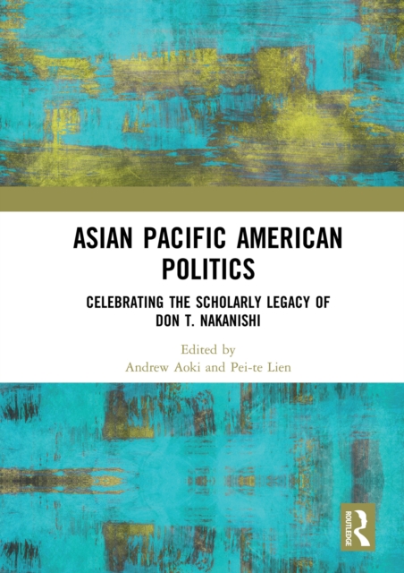 Asian Pacific American Politics : Celebrating the Scholarly Legacy of Don T. Nakanishi, EPUB eBook