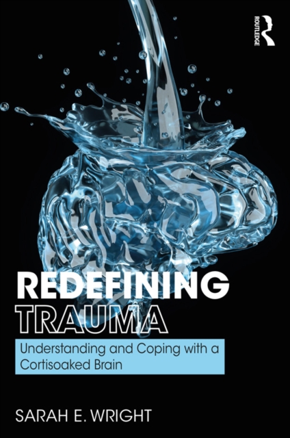 Redefining Trauma: Understanding and Coping with a Cortisoaked Brain, EPUB eBook