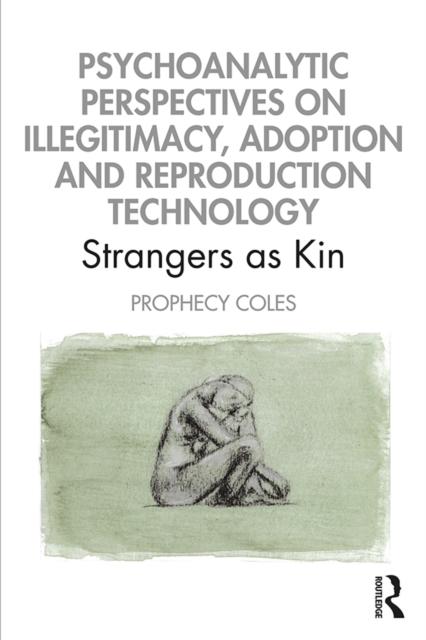 Psychoanalytic Perspectives on Illegitimacy, Adoption and Reproduction Technology : Strangers as Kin, EPUB eBook