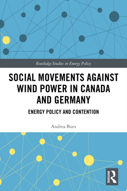Social Movements against Wind Power in Canada and Germany : Energy Policy and Contention, PDF eBook
