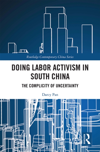 Doing Labor Activism in South China : The Complicity of Uncertainty, PDF eBook
