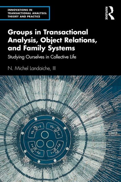 Groups in Transactional Analysis, Object Relations, and Family Systems : Studying Ourselves in Collective Life, PDF eBook