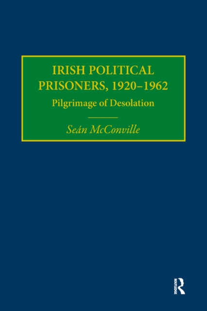 Irish Political Prisoners 1920-1962 : Pilgrimage of Desolation, EPUB eBook