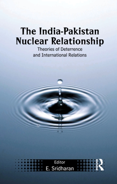 The India-Pakistan Nuclear Relationship : Theories of Deterrence and International Relations, EPUB eBook