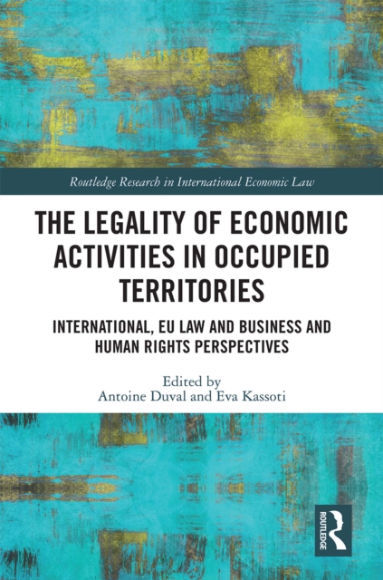 The Legality of Economic Activities in Occupied Territories : International, EU Law and Business and Human Rights Perspectives, PDF eBook
