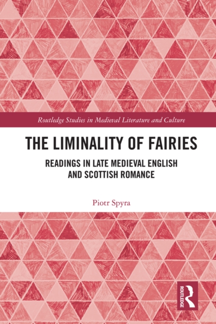 The Liminality of Fairies : Readings in Late Medieval English and Scottish Romance, PDF eBook
