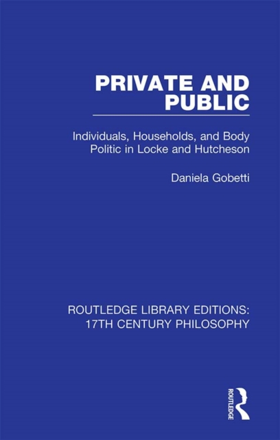 Private and Public : Individuals, Households, and Body Politic in Locke and Hutcheson, PDF eBook
