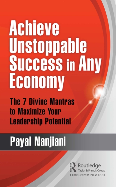 Achieve Unstoppable Success in Any Economy : The 7 Divine Mantras to Maximize Your Leadership Potential, PDF eBook