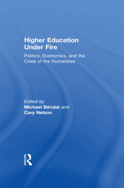 Higher Education Under Fire : Politics, Economics, and the Crisis of the Humanities, PDF eBook