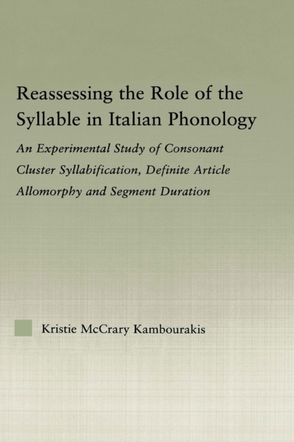 Reassessing the Role of the Syllable in Italian Phonology : An Experimental Study of Consonant Cluster Syllabification, Definite Article Allomorphy, and Segment Duration, PDF eBook