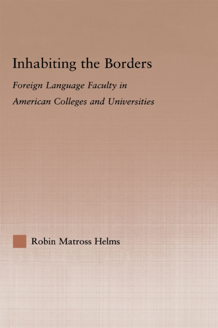 Inhabiting the Borders : Foreign Language Faculty in American Colleges and Universities, PDF eBook