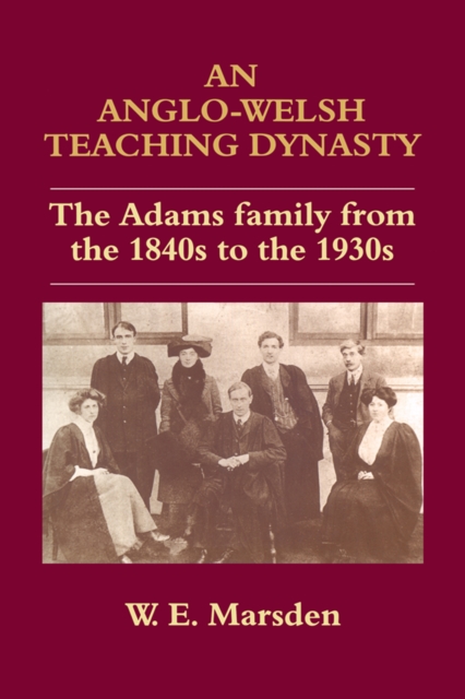 An Anglo-Welsh Teaching Dynasty : The Adams Family from the 1840s to the 1930s, PDF eBook