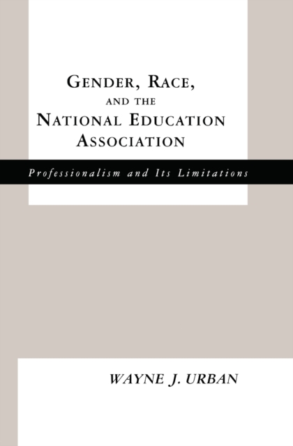 Gender, Race and the National Education Association : Professionalism and its Limitations, PDF eBook
