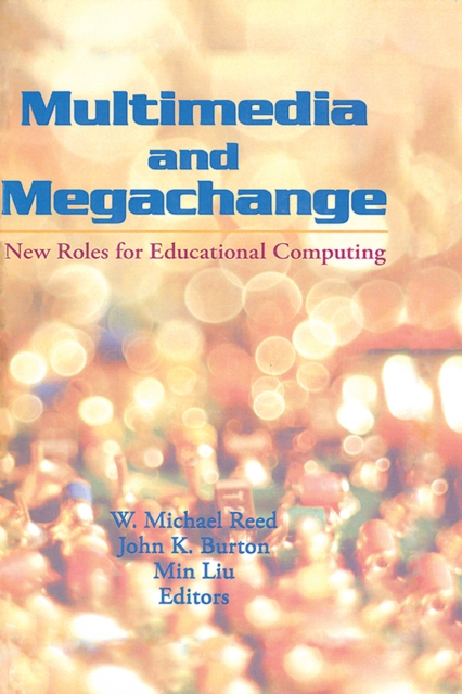 Multimedia and Megachange : New Roles for Educational Computing, PDF eBook