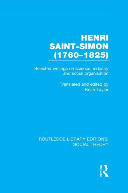 Henri Saint-Simon, (1760-1825) (RLE Social Theory) : Selected Writings on Science, Industry and Social Organisation, PDF eBook