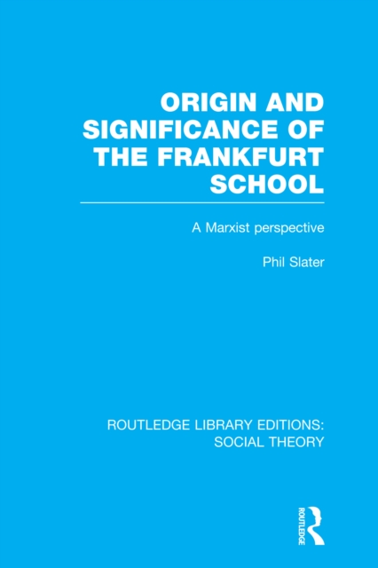 Origin and Significance of the Frankfurt School (RLE Social Theory) : A Marxist Perspective, PDF eBook