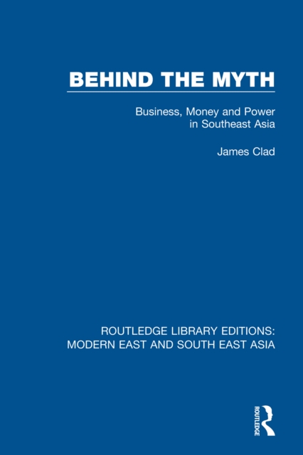 Behind the Myth (RLE Modern East and South East Asia) : Business, Money and Power in Southeast Asia, PDF eBook