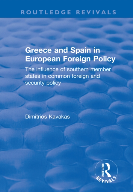 Greece and Spain in European Foreign Policy : The Influence of Southern Member States in Common Foreign and Security Policy, PDF eBook