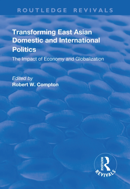Transforming East Asian Domestic and International Politics : The Impact of Economy and Globalization, PDF eBook