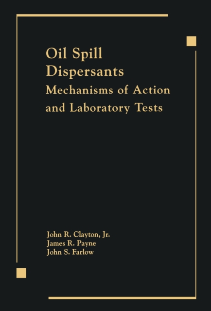 Oil Spill Dispersants : Mechanisms of Action and Laboratory Tests, PDF eBook