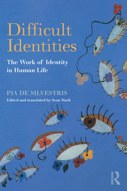 Difficult Identities : The Work of Identity in Human Life, PDF eBook