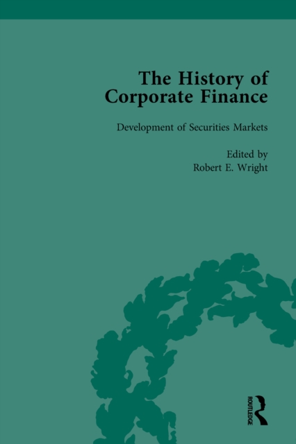 The History of Corporate Finance: Developments of Anglo-American Securities Markets, Financial Practices, Theories and Laws Vol 1, PDF eBook