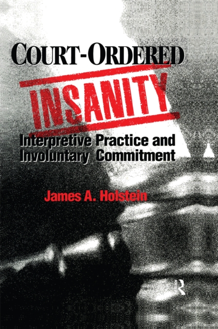 Court-Ordered Insanity : Interpretive Practice and Involuntary Commitment, PDF eBook