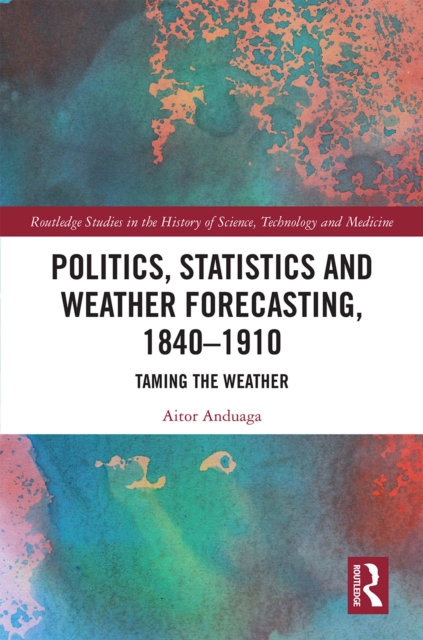 Politics, Statistics and Weather Forecasting, 1840-1910 : Taming the Weather, PDF eBook
