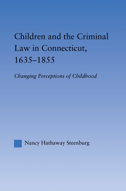 Children and the Criminal Law in Connecticut, 1635-1855 : Changing Perceptions of Childhood, EPUB eBook