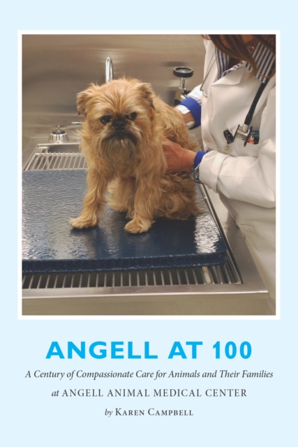 Angell at 100 : A Century of Compassionate Care for Animals and Their Families at Angell Animal Medical Center, EPUB eBook