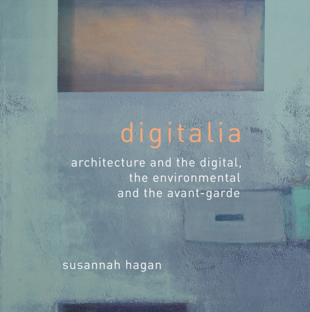 Digitalia : Architecture and the Digital, the Environmental and the Avant-Garde, EPUB eBook
