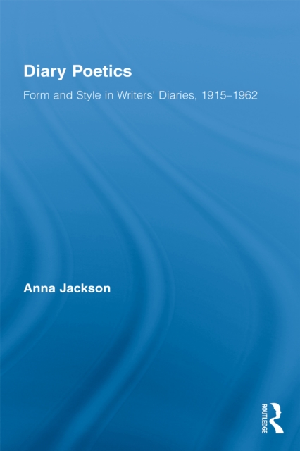 Diary Poetics : Form and Style in Writers, Diaries, 1915-1962, EPUB eBook