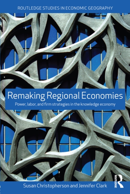 Remaking Regional Economies : Power, Labor and Firm Strategies, EPUB eBook