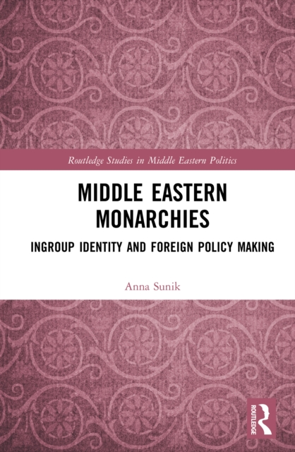 Middle Eastern Monarchies : Ingroup Identity and Foreign Policy Making, PDF eBook