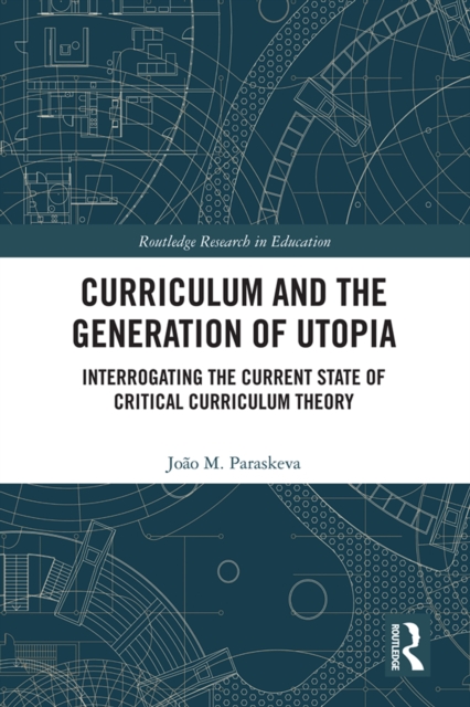 Curriculum and the Generation of Utopia : Interrogating the Current State of Critical Curriculum Theory, PDF eBook