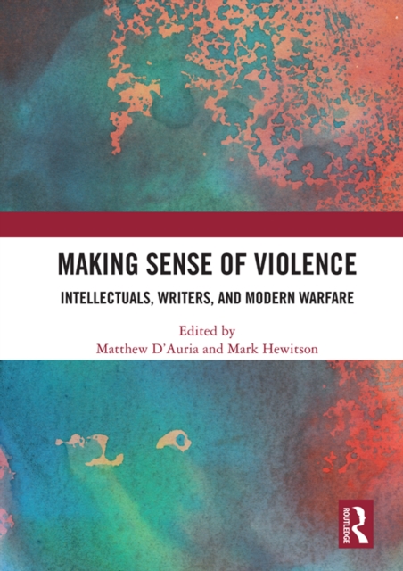 Making Sense of Violence : Intellectuals, Writers, and Modern Warfare, PDF eBook