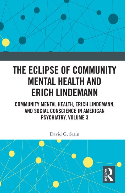 The Eclipse of Community Mental Health and Erich Lindemann : Community Mental Health, Erich Lindemann, and Social Conscience in American Psychiatry, Volume 3, PDF eBook