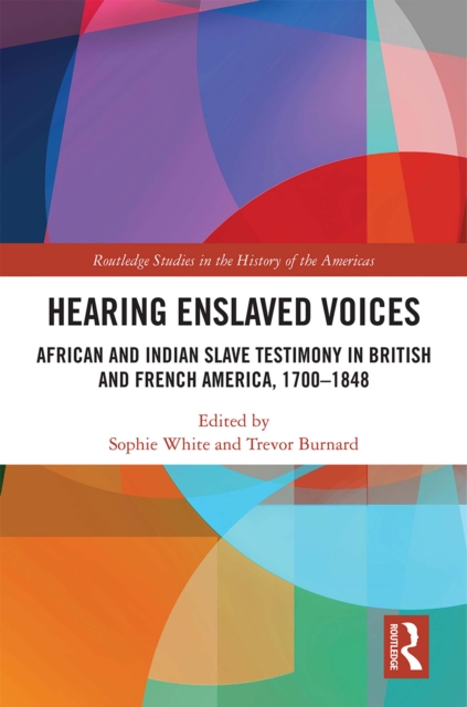 Hearing Enslaved Voices : African and Indian Slave Testimony in British and French America, 1700-1848, PDF eBook