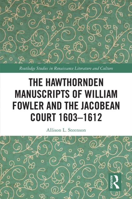 The Hawthornden Manuscripts of William Fowler and the Jacobean Court 1603-1612, PDF eBook