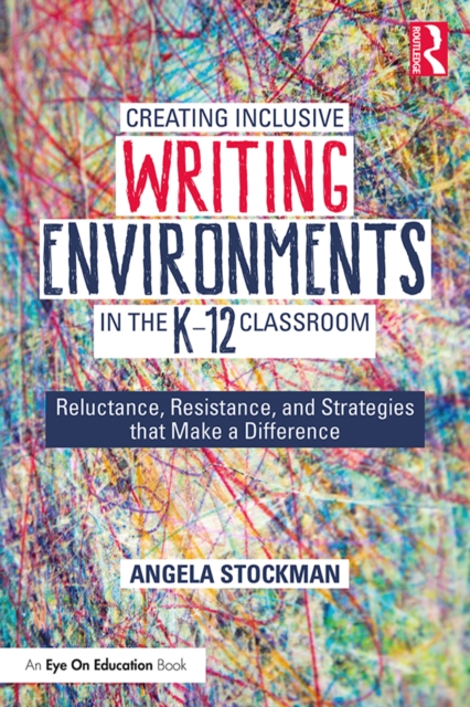 Creating Inclusive Writing Environments in the K-12 Classroom : Reluctance, Resistance, and Strategies that Make a Difference, PDF eBook