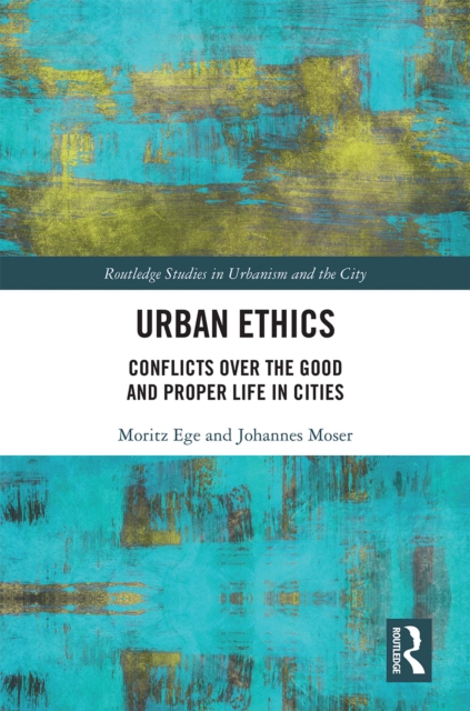 Urban Ethics : Conflicts Over the Good and Proper Life in Cities, EPUB eBook